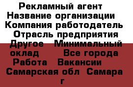 Рекламный агент › Название организации ­ Компания-работодатель › Отрасль предприятия ­ Другое › Минимальный оклад ­ 1 - Все города Работа » Вакансии   . Самарская обл.,Самара г.